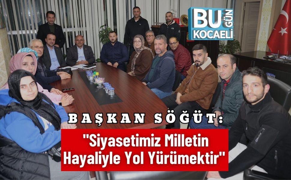 Başkan Söğüt: "Siyasetimiz Milletin Hayaliyle Yol Yürümektir"