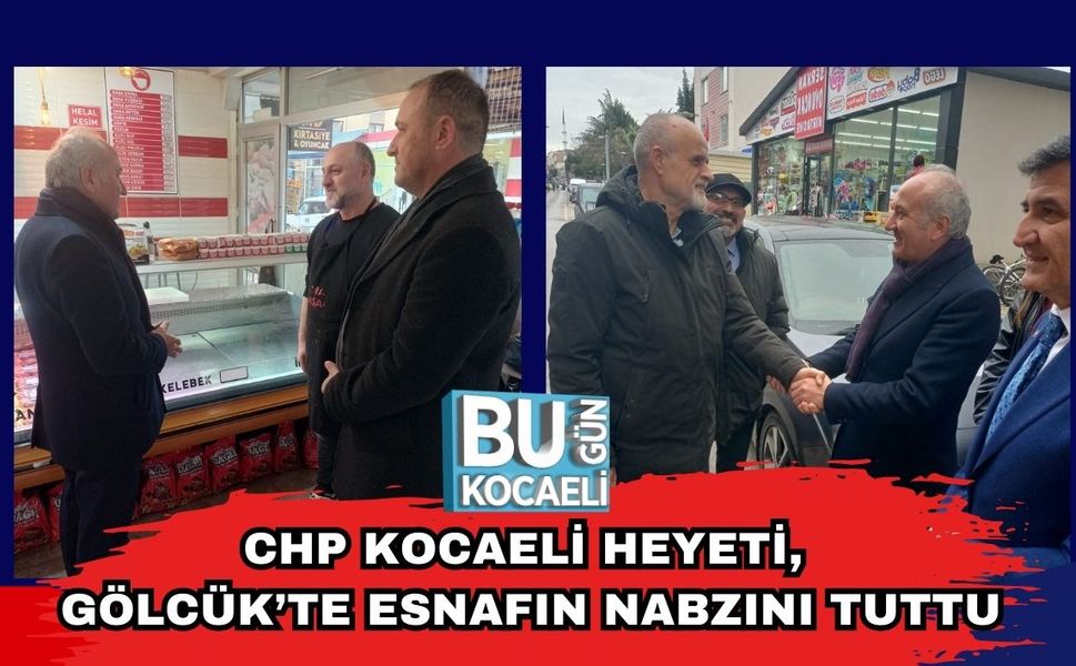 CHP Kocaeli Heyeti, Gölcük’te Esnafın Nabzını Tuttu