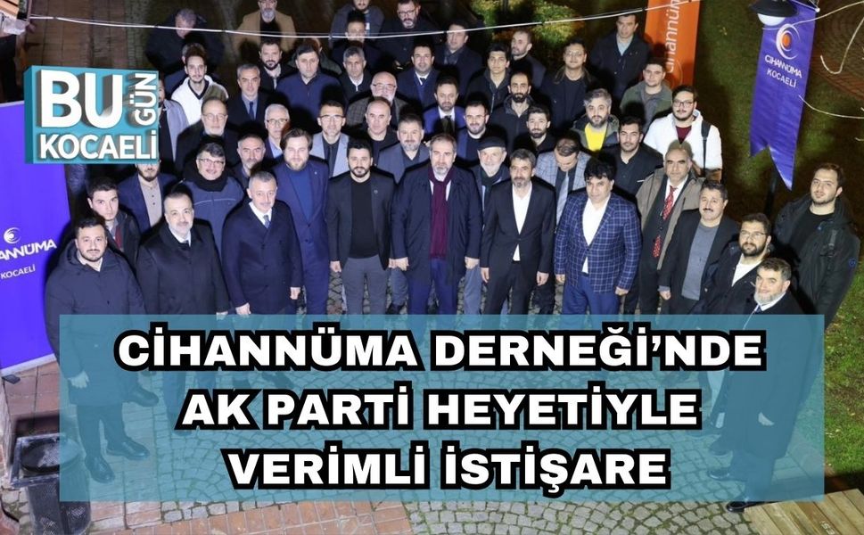 Cihannüma Derneği’nde AK Parti Heyetiyle Verimli İstişare