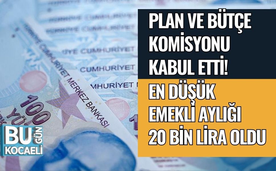 Plan ve Bütçe Komisyonu Kabul Etti! En Düşük Emekli Aylığı 20 Bin Lira Oldu