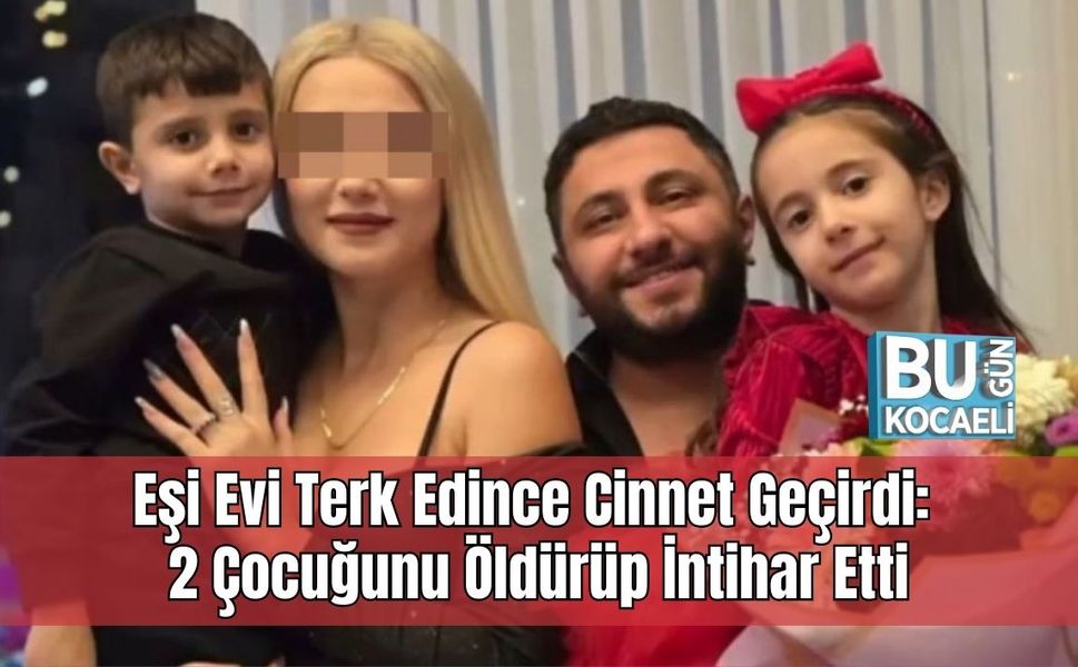 Eşi Evi Terk Edince Cinnet Geçirdi: 2 Çocuğunu Öldürüp İntihar Etti