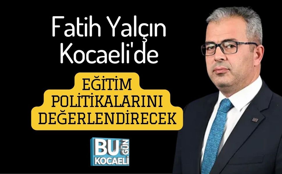 Fatih Yalçın Kocaeli'de Eğitim Politikalarını Değerlendirecek