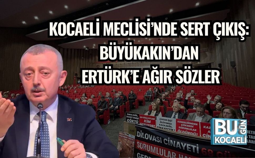 Kocaeli Meclisi’nde Sert Çıkış: Büyükakın’dan Ertürk’e Ağır Sözler