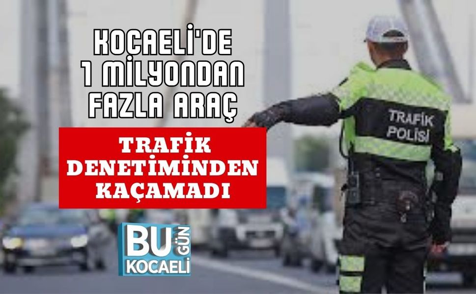Kocaeli'de 1 Milyondan Fazla Araç Trafik Denetiminden Kaçamadı