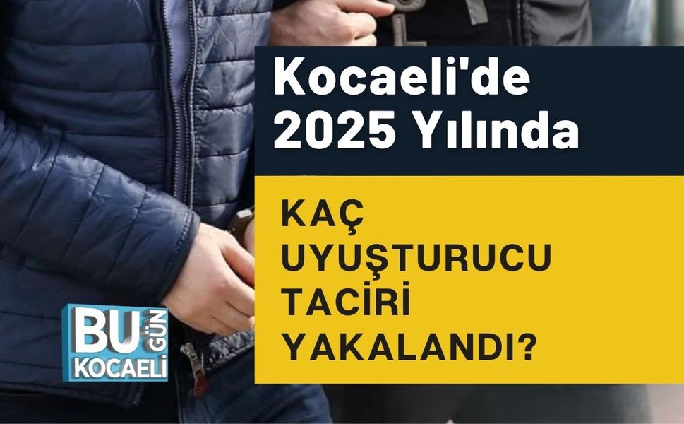 Kocaeli'de 2025 Yılında Kaç Uyuşturucu Taciri Yakalandı?