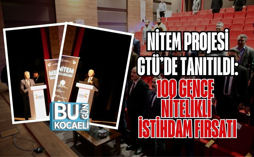 NİTEM PROJESİ GTÜ’DE TANITILDI: 100 GENCE NİTELİKLİ İSTİHDAM FIRSATI