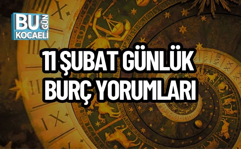 11 ŞUBAT GÜNLÜK BURÇ YORUMLARI
