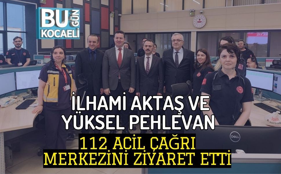 İLHAMİ AKTAŞ VE YÜKSEL PEHLEVAN 112 ACİL ÇAĞRI MERKEZİNİ ZİYARET ETTİ