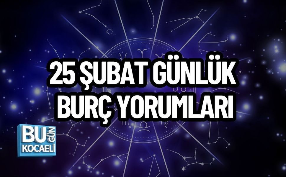 25 ŞUBAT GÜNLÜK BURÇ YORUMLARI: HAREKETLİ BİR GÜN SİZLERİ BEKLİYOR