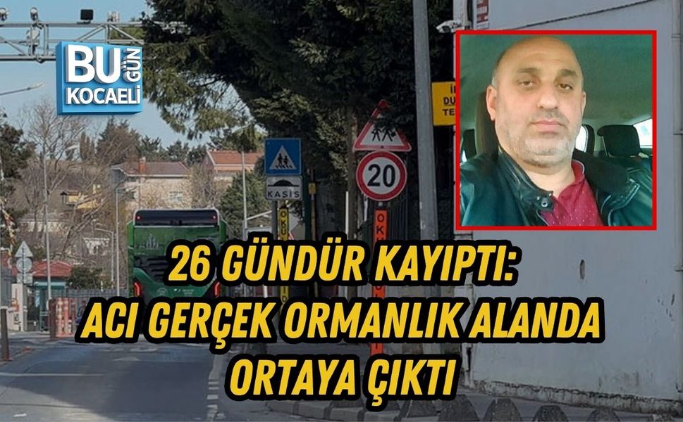 26 GÜNDÜR KAYIPTI: ACI GERÇEK ORMANLIK ALANDA ORTAYA ÇIKTI