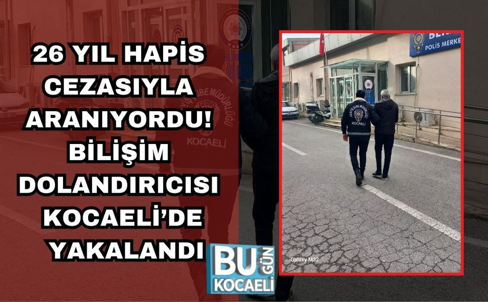 26 Yıl Hapis Cezasıyla Aranıyordu! Bilişim Dolandırıcısı Kocaeli’de Yakalandı