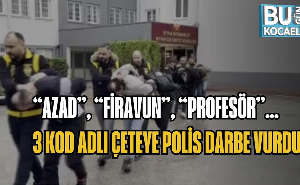 “AZAD”, “FİRAVUN”, “PROFESÖR”… 3 KOD ADLI ÇETEYE POLİS DARBE VURDU