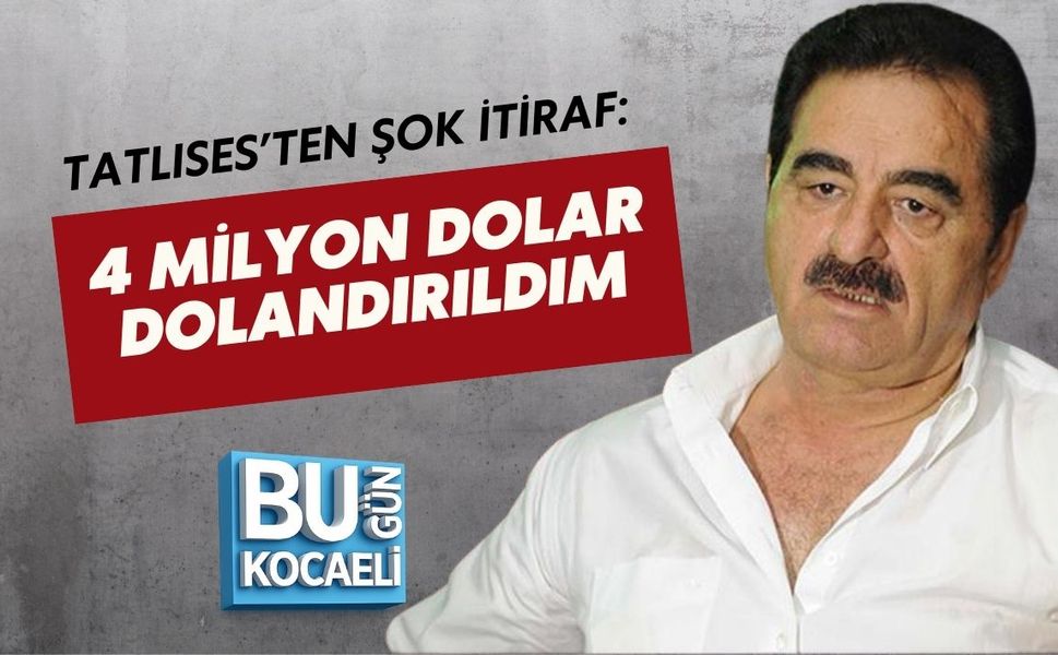 TATLISES’TEN ŞOK İTİRAF: 4 MİLYON DOLAR DOLANDIRILDIM