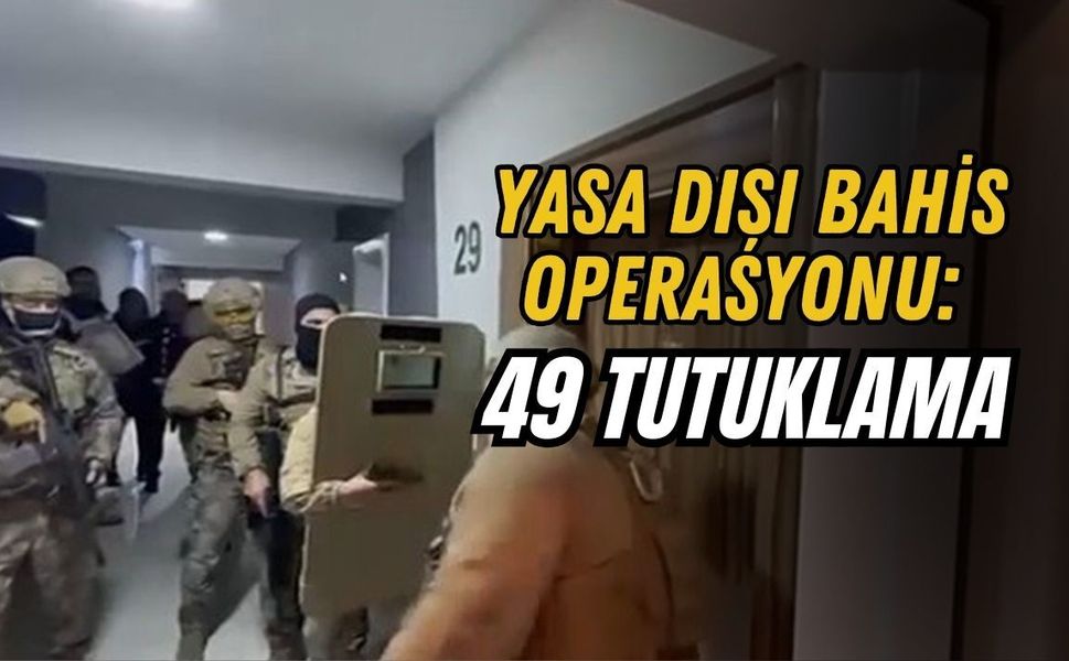 YASA DIŞI BAHİS OPERASYONU: 49 TUTUKLAMA