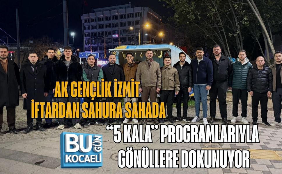 AK GENÇLİK İZMİT, İFTARDAN SAHURA SAHADA: “5 KALA” PROGRAMLARIYLA GÖNÜLLERE DOKUNUYOR