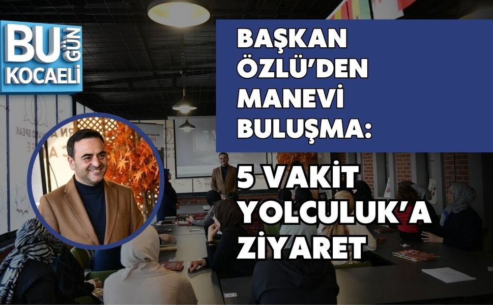 BAŞKAN ÖZLÜ’DEN MANEVİ BULUŞMA: 5 VAKİT YOLCULUK’A ZİYARET