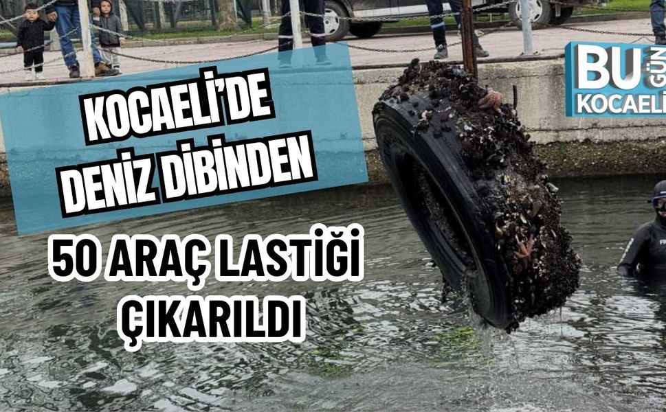 KOCAELİ’DE DENİZ DİBİNDEN 50 ARAÇ LASTİĞİ ÇIKARILDI
