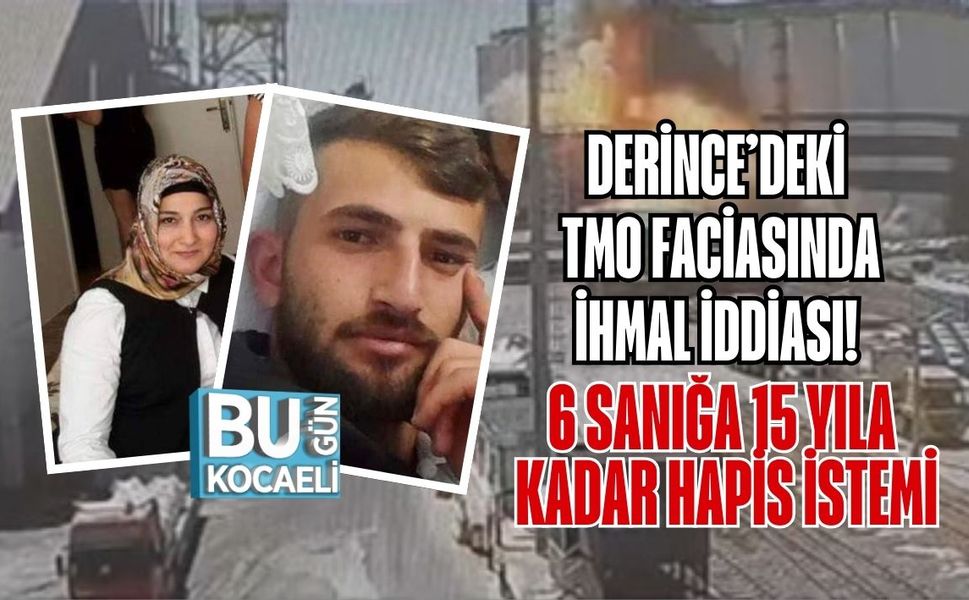 DERİNCE’DEKİ TMO FACİASINDA İHMAL İDDİASI! 6 SANIĞA 15 YILA KADAR HAPİS İSTEMİ