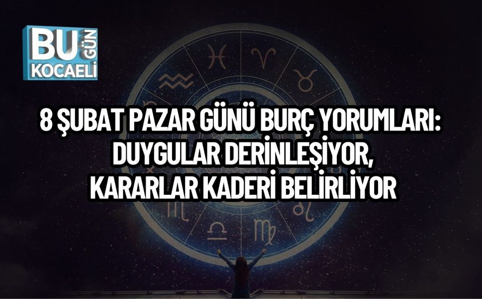 8 ŞUBAT PAZAR GÜNÜ BURÇ YORUMLARI: DUYGULAR DERİNLEŞİYOR, KARARLAR KADERİ BELİRLİYOR
