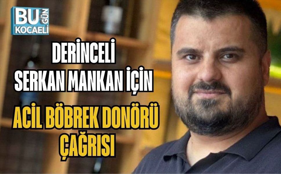 DERİNCELİ SERKAN MANKAN İÇİN ACİL BÖBREK DONÖRÜ ÇAĞRISI
