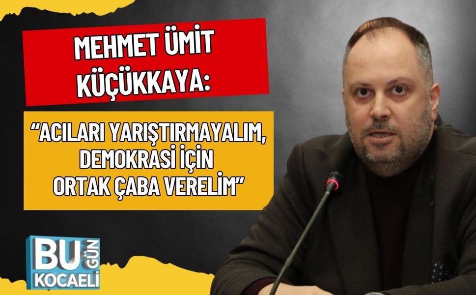 Mehmet Ümit Küçükkaya: “Acıları Yarıştırmayalım, Demokrasi İçin Ortak Çaba Verelim”