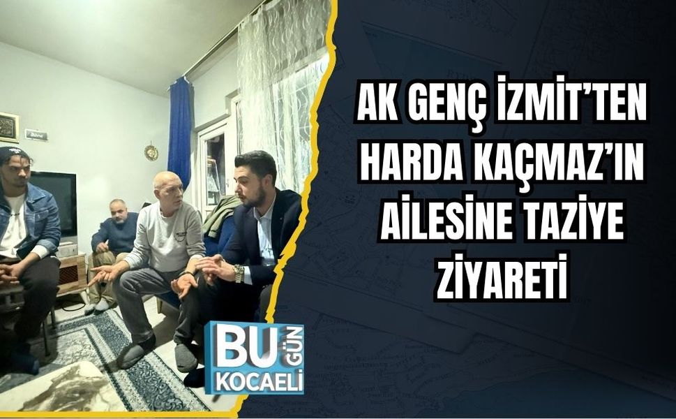 AK GENÇ İZMİT’TEN HARDA KAÇMAZ’IN AİLESİNE TAZİYE ZİYARETİ