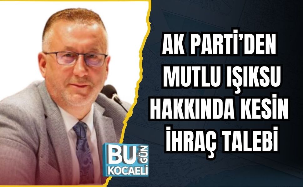 AK PARTİ’DEN MUTLU IŞIKSU HAKKINDA KESİN İHRAÇ TALEBİ