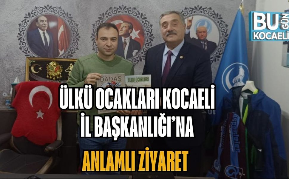 ÜLKÜ OCAKLARI KOCAELİ İL BAŞKANLIĞI’NA ANLAMLI ZİYARET