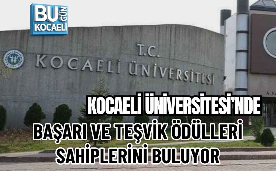 KOCAELİ ÜNİVERSİTESİ’NDE BAŞARI VE TEŞVİK ÖDÜLLERİ SAHİPLERİNİ BULUYOR