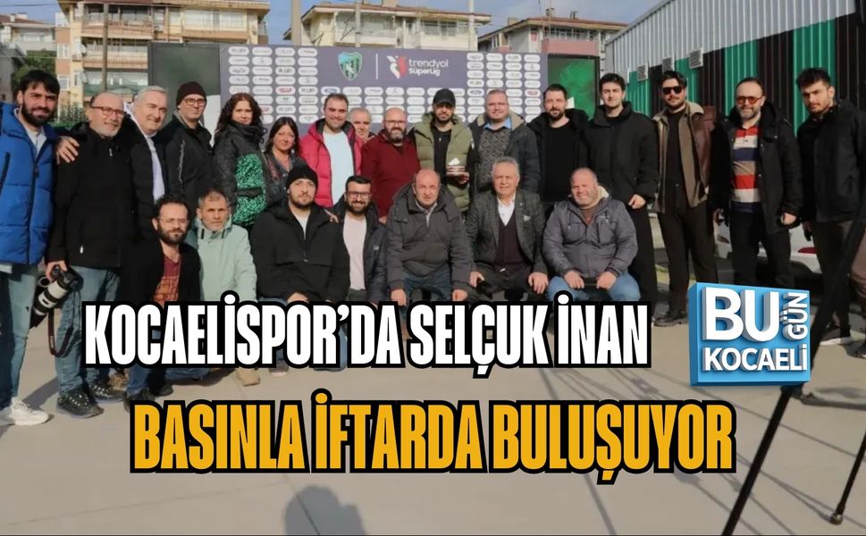 KOCAELİSPOR’DA SELÇUK İNAN BASINLA İFTARDA BULUŞUYOR