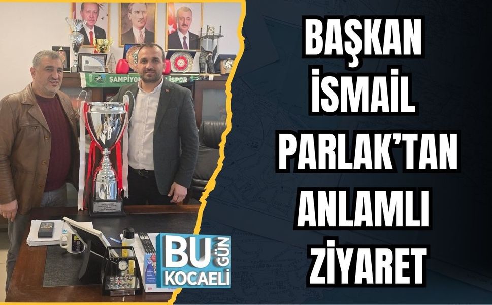 BAŞKAN İSMAİL PARLAK’TAN ANLAMLI ZİYARET