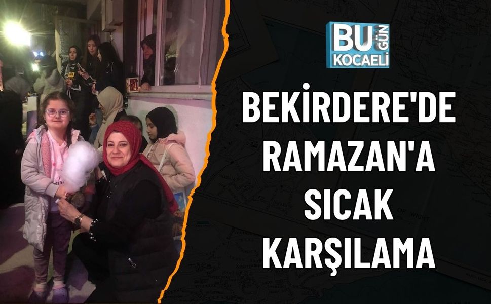 BEKİRDERE'DE RAMAZAN'A SICAK KARŞILAMA
