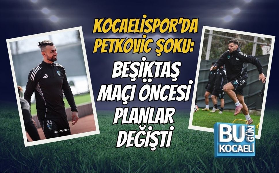 KOCAELİSPOR’DA PETKOVİC ŞOKU: BEŞİKTAŞ MAÇI ÖNCESİ PLANLAR DEĞİŞTİ