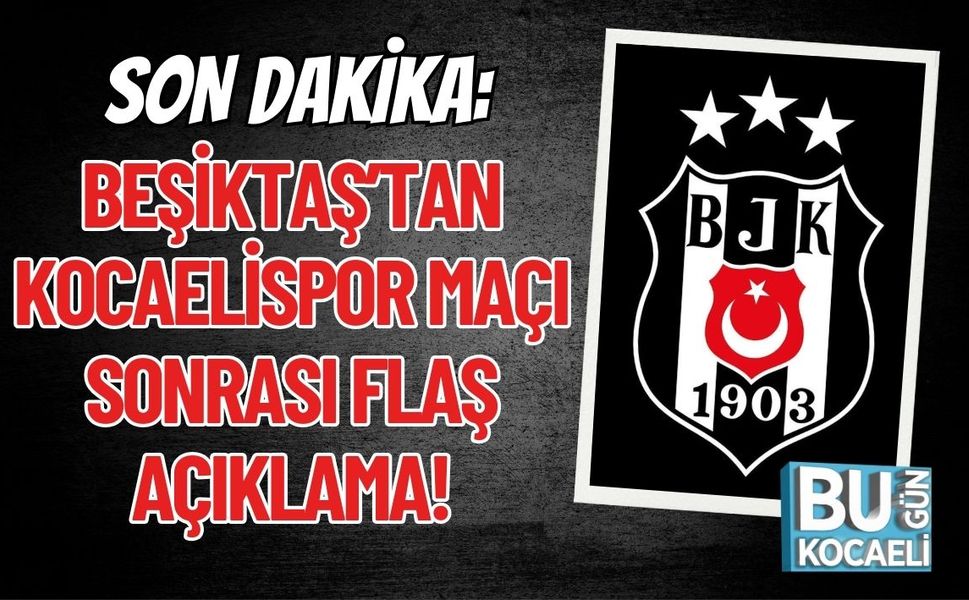 SON DAKİKA: BEŞİKTAŞ’TAN KOCAELİSPOR MAÇI SONRASI FLAŞ AÇIKLAMA!