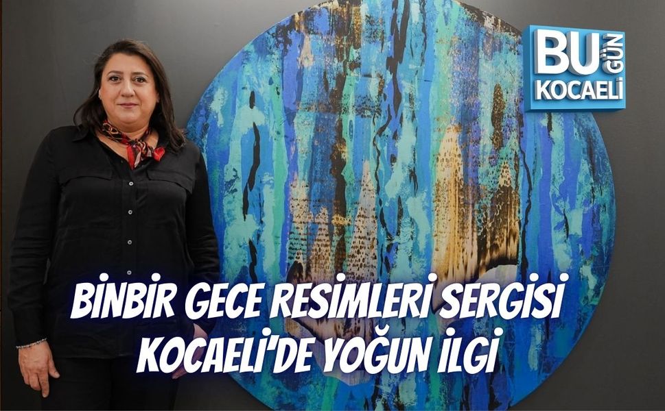 BİNBİR GECE RESİMLERİ SERGİSİ KOCAELİ’DE YOĞUN İLGİ