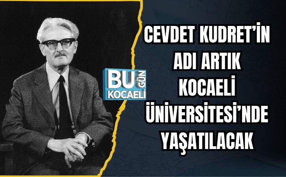 CEVDET KUDRET’İN ADI ARTIK KOCAELİ ÜNİVERSİTESİ’NDE YAŞATILACAK