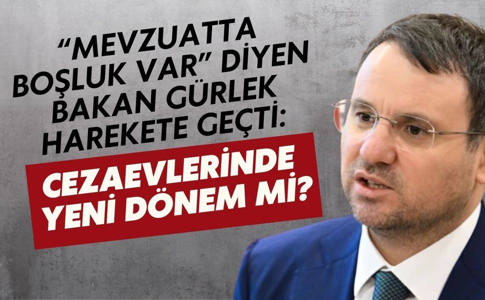 “MEVZUATTA BOŞLUK VAR” DİYEN BAKAN GÜRLEK HAREKETE GEÇTİ: CEZAEVLERİNDE YENİ DÖNEM Mİ?