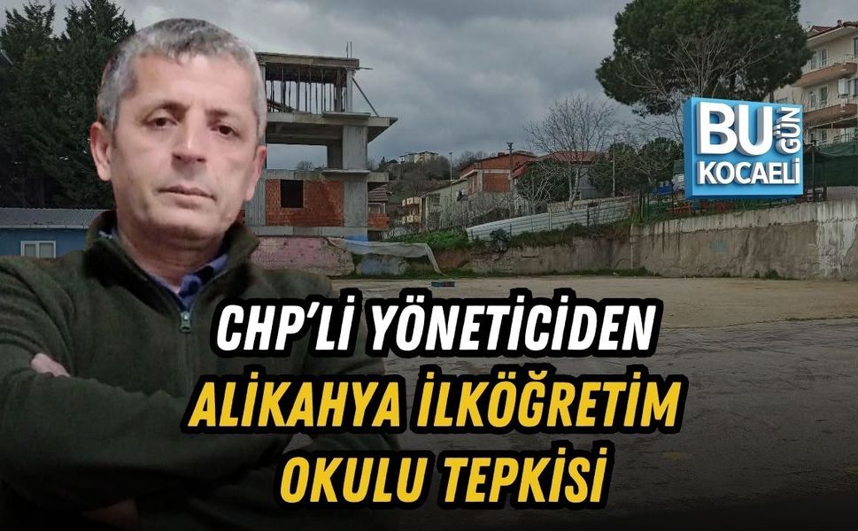 CHP’Lİ YÖNETİCİDEN ALİKAHYA İLKÖĞRETİM OKULU TEPKİSİ