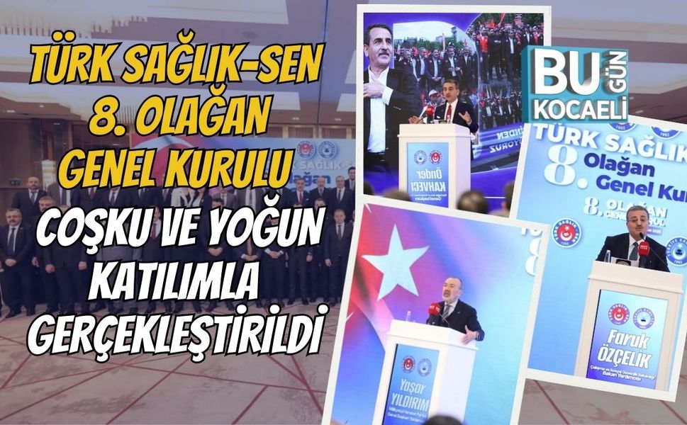 TÜRK SAĞLIK-SEN 8. OLAĞAN GENEL KURULU COŞKU VE YOĞUN KATILIMLA GERÇEKLEŞTİRİLDİ