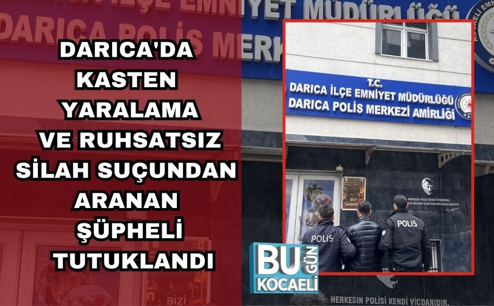 DARICA'DA KASTEN YARALAMA VE RUHSATSIZ SİLAH SUÇUNDAN ARANAN ŞÜPHELİ TUTUKLANDI