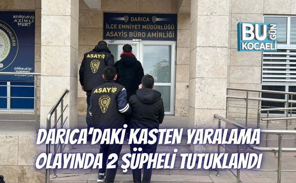 Darıca’daki Kasten Yaralama Olayında 2 Şüpheli Tutuklandı