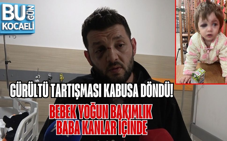 GÜRÜLTÜ TARTIŞMASI KABUSA DÖNDÜ: BEBEK YOĞUN BAKIMLIK, BABA KANLAR İÇİNDE