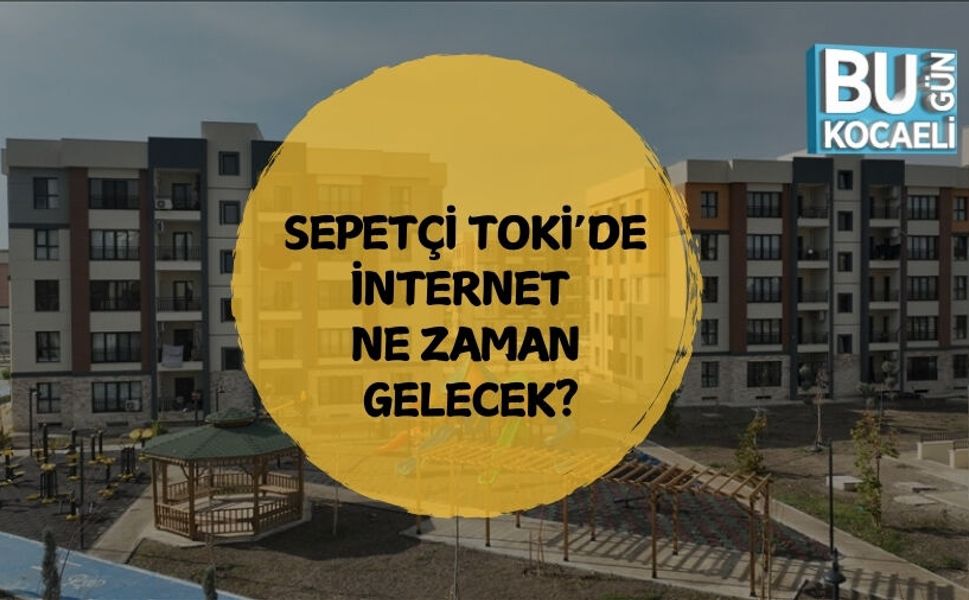 SEPETÇİ TOKİ’DE İNTERNET NE ZAMAN GELECEK?