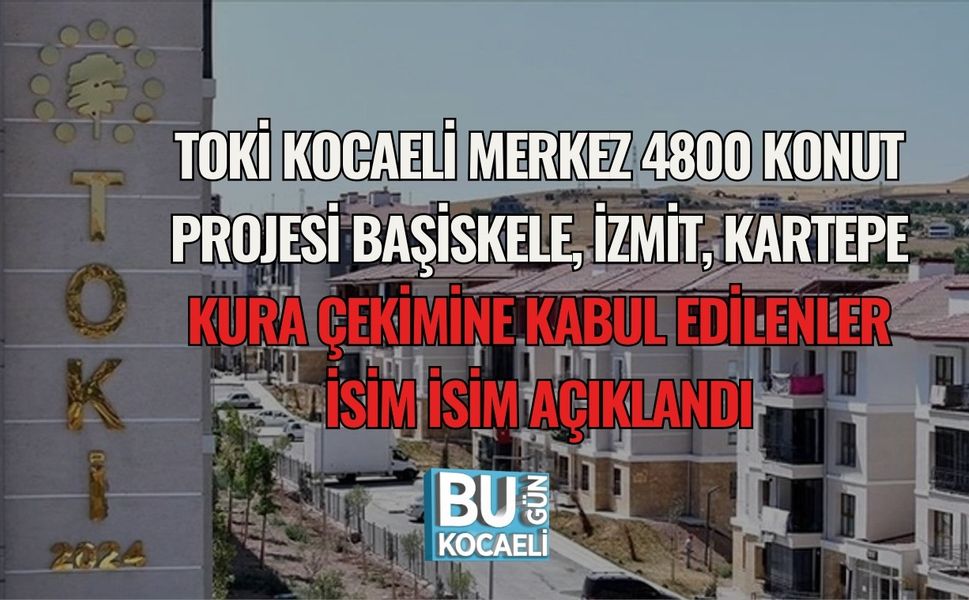 TOKİ KOCAELİ MERKEZ 4800 KONUT KURA SONUÇLARI: BAŞİSKELE, İZMİT, KARTEPE KURA KAZANANLAR İSİM İSİM AÇIKLANDI