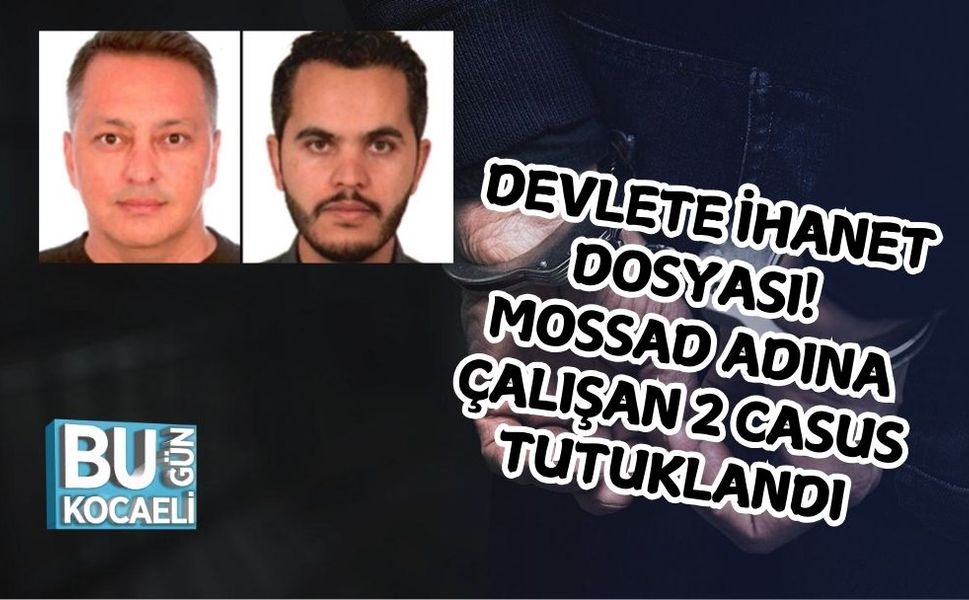 DEVLETE İHANET DOSYASI! MOSSAD ADINA ÇALIŞAN 2 CASUS TUTUKLANDI