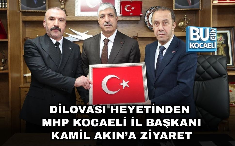 DİLOVASI HEYETİNDEN MHP KOCAELİ İL BAŞKANI KAMİL AKIN’A ZİYARET
