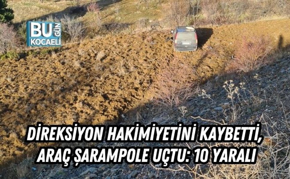 DİREKSİYON HAKİMİYETİNİ KAYBETTİ, ARAÇ ŞARAMPOLE UÇTU: 10 YARALI