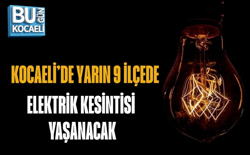KOCAELİ’DE YARIN 9 İLÇEDE ELEKTRİK KESİNTİSİ YAŞANACAK