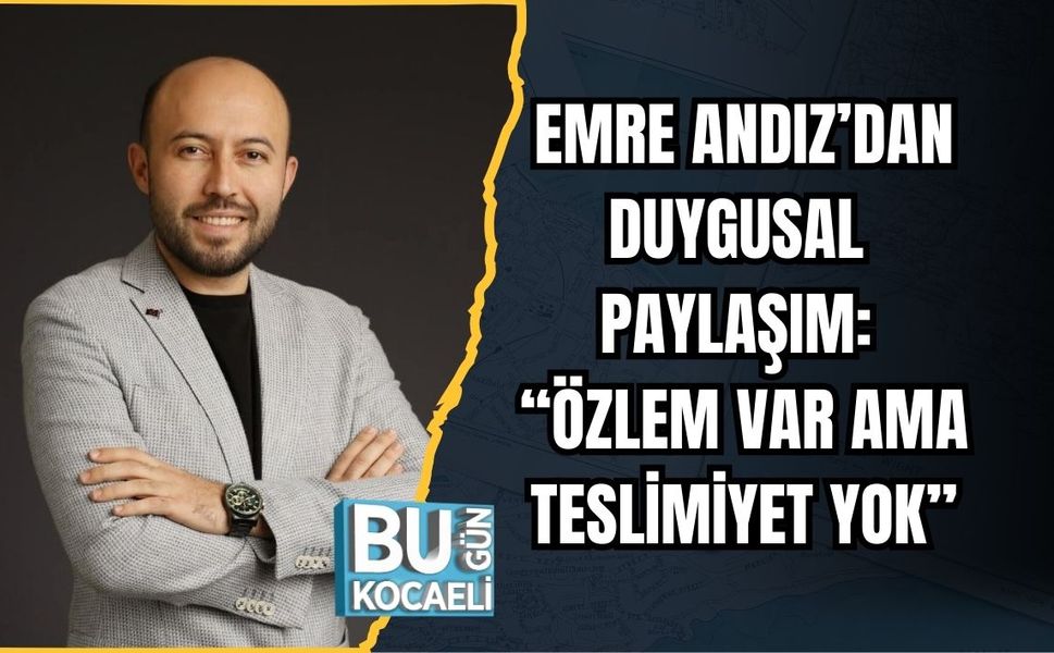EMRE ANDIZ’DAN DUYGUSAL PAYLAŞIM: “ÖZLEM VAR AMA TESLİMİYET YOK”