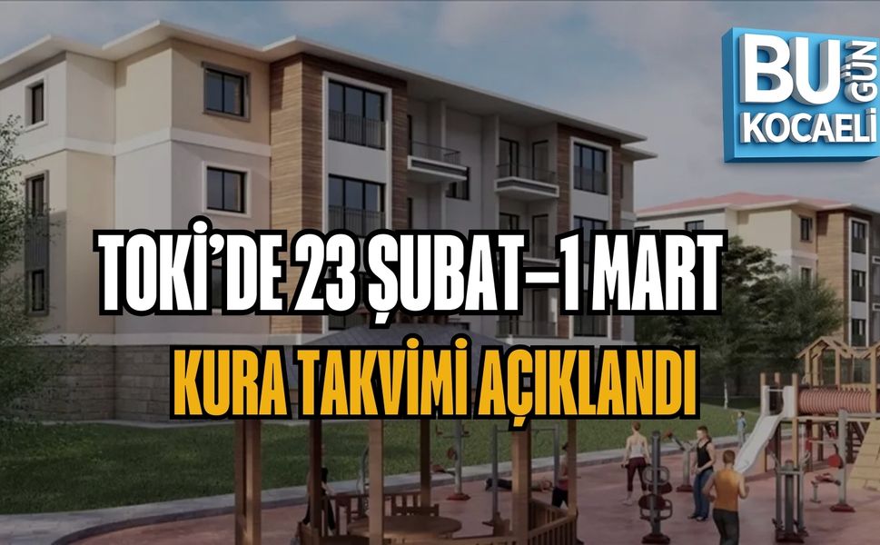 TOKİ’DE 23 ŞUBAT–1 MART KURA TAKVİMİ AÇIKLANDI